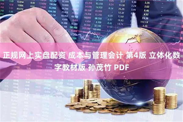 正规网上实盘配资 成本与管理会计 第4版 立体化数字教材版 孙茂竹 PDF