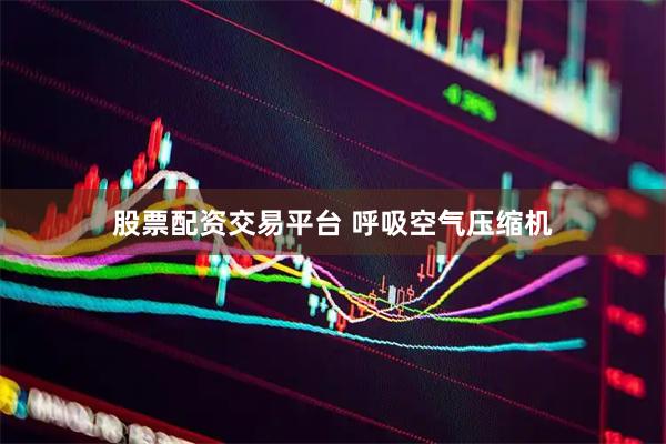 股票配资交易平台 呼吸空气压缩机