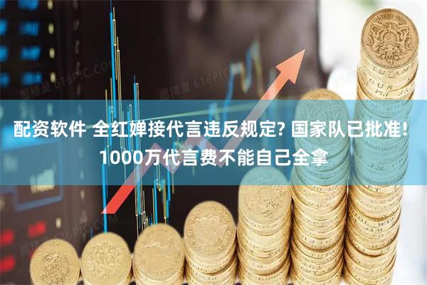 配资软件 全红婵接代言违反规定? 国家队已批准! 1000万代言费不能自己全拿